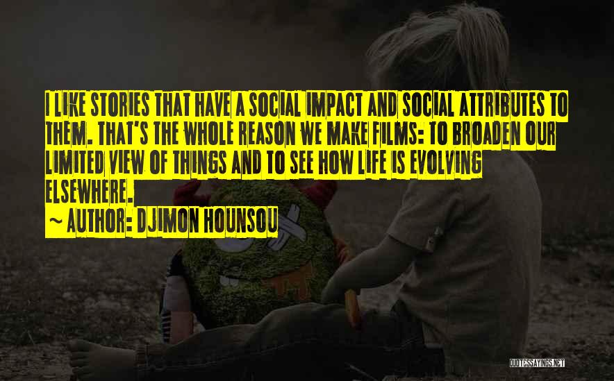 Djimon Hounsou Quotes: I Like Stories That Have A Social Impact And Social Attributes To Them. That's The Whole Reason We Make Films: