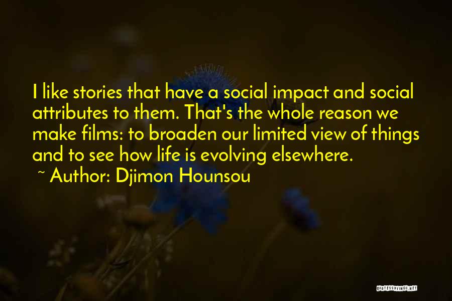 Djimon Hounsou Quotes: I Like Stories That Have A Social Impact And Social Attributes To Them. That's The Whole Reason We Make Films: