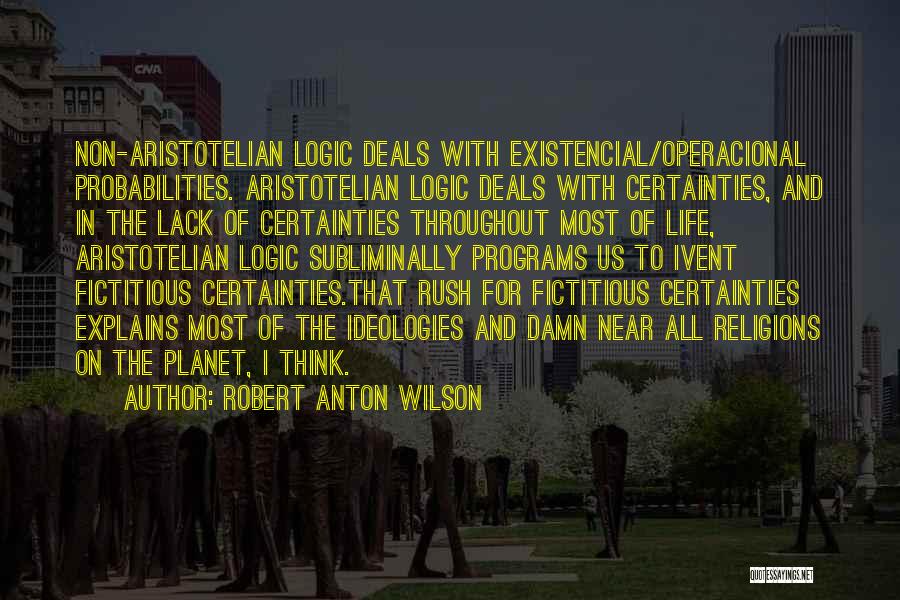 Robert Anton Wilson Quotes: Non-aristotelian Logic Deals With Existencial/operacional Probabilities. Aristotelian Logic Deals With Certainties, And In The Lack Of Certainties Throughout Most Of