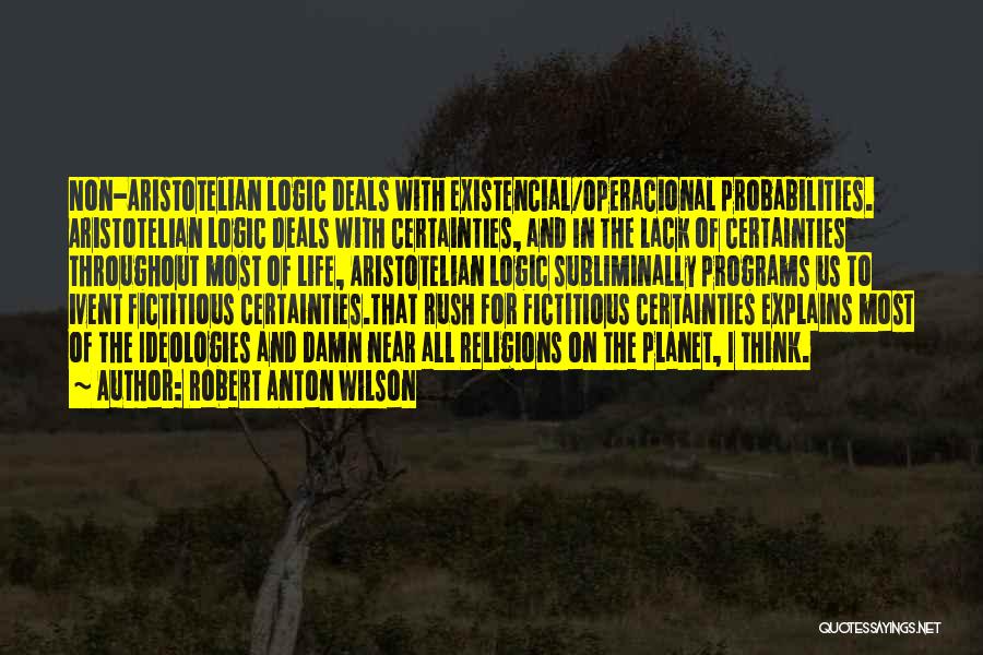 Robert Anton Wilson Quotes: Non-aristotelian Logic Deals With Existencial/operacional Probabilities. Aristotelian Logic Deals With Certainties, And In The Lack Of Certainties Throughout Most Of