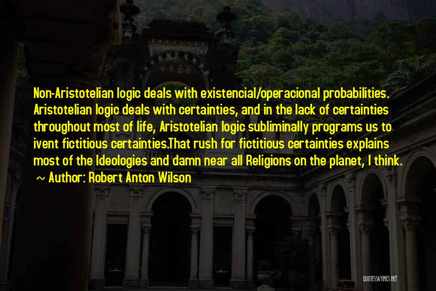 Robert Anton Wilson Quotes: Non-aristotelian Logic Deals With Existencial/operacional Probabilities. Aristotelian Logic Deals With Certainties, And In The Lack Of Certainties Throughout Most Of