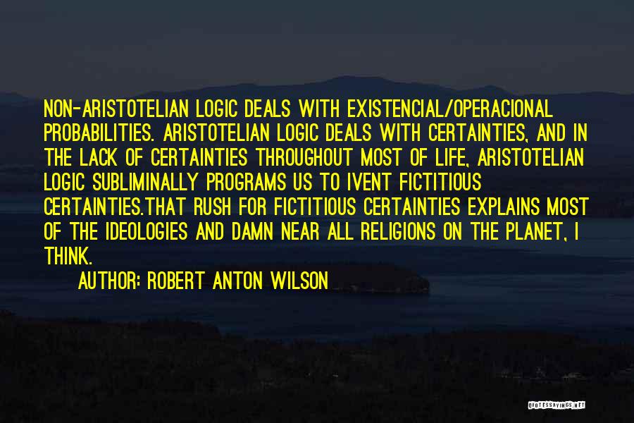 Robert Anton Wilson Quotes: Non-aristotelian Logic Deals With Existencial/operacional Probabilities. Aristotelian Logic Deals With Certainties, And In The Lack Of Certainties Throughout Most Of