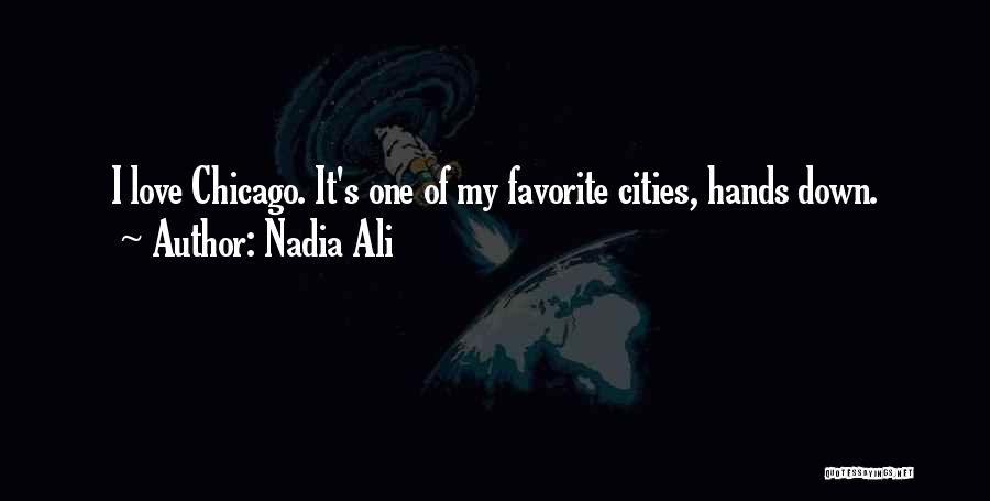 Nadia Ali Quotes: I Love Chicago. It's One Of My Favorite Cities, Hands Down.
