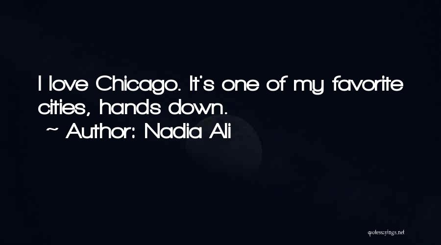 Nadia Ali Quotes: I Love Chicago. It's One Of My Favorite Cities, Hands Down.
