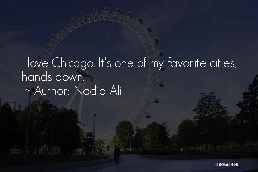 Nadia Ali Quotes: I Love Chicago. It's One Of My Favorite Cities, Hands Down.