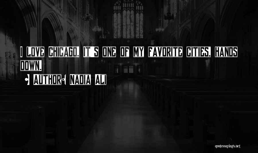 Nadia Ali Quotes: I Love Chicago. It's One Of My Favorite Cities, Hands Down.