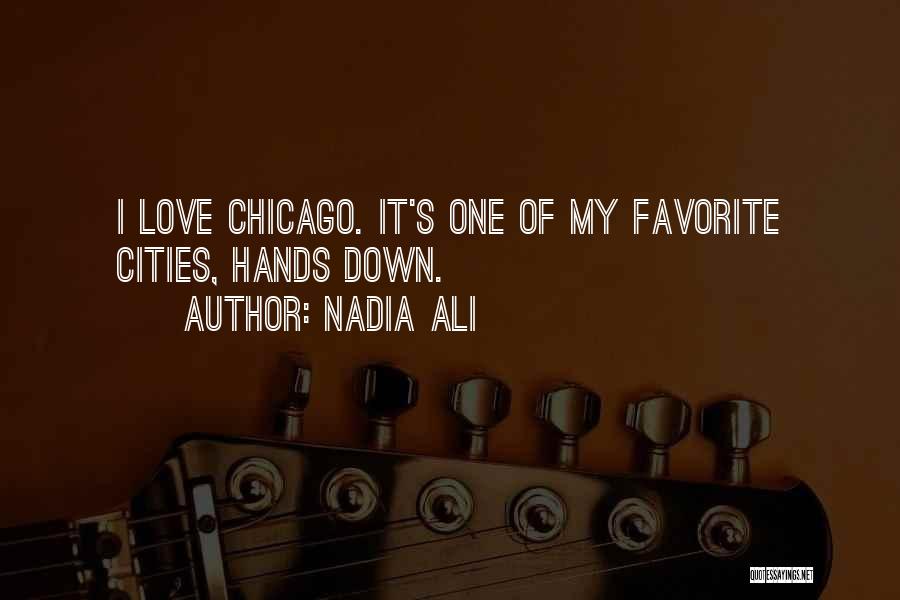 Nadia Ali Quotes: I Love Chicago. It's One Of My Favorite Cities, Hands Down.