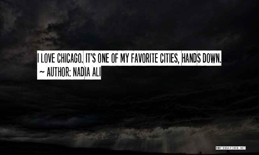 Nadia Ali Quotes: I Love Chicago. It's One Of My Favorite Cities, Hands Down.