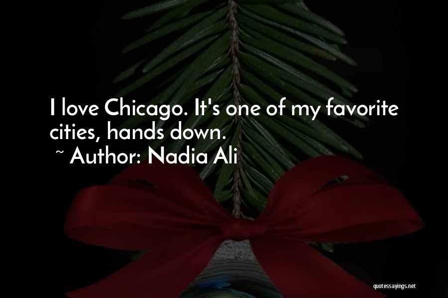 Nadia Ali Quotes: I Love Chicago. It's One Of My Favorite Cities, Hands Down.