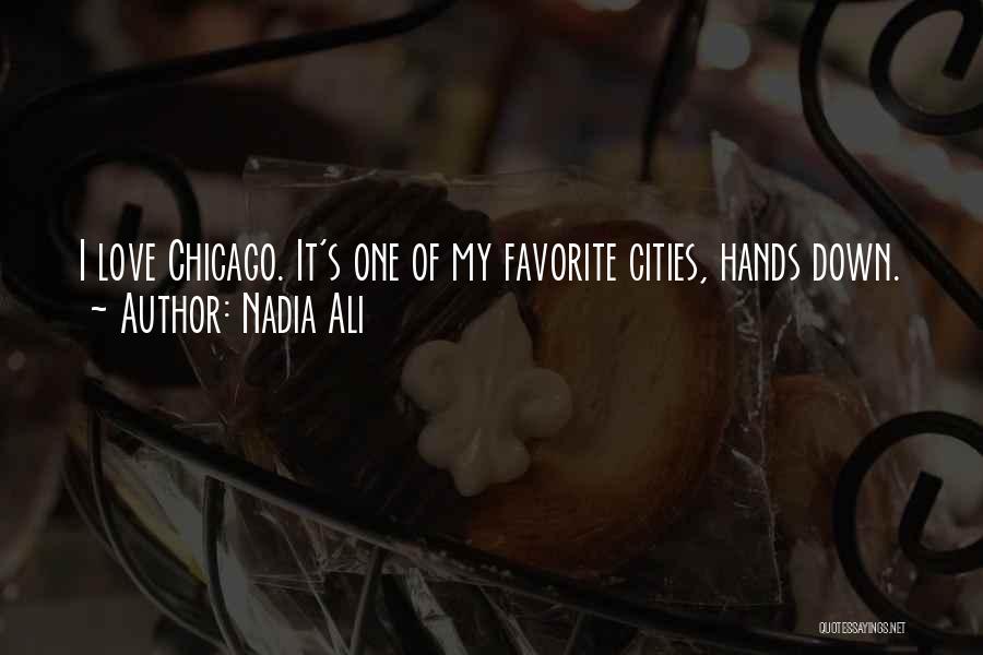 Nadia Ali Quotes: I Love Chicago. It's One Of My Favorite Cities, Hands Down.