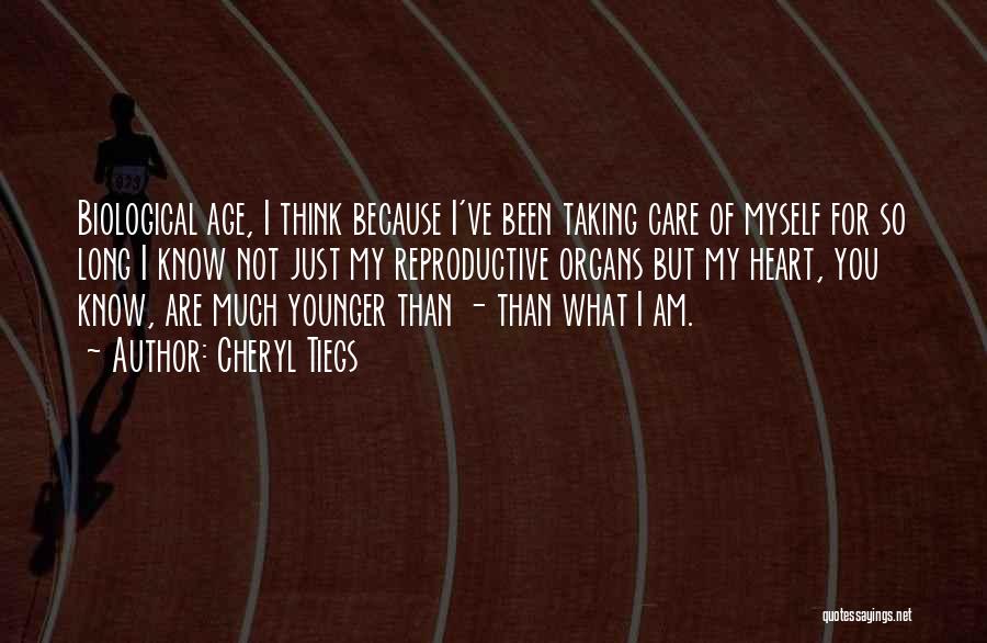 Cheryl Tiegs Quotes: Biological Age, I Think Because I've Been Taking Care Of Myself For So Long I Know Not Just My Reproductive