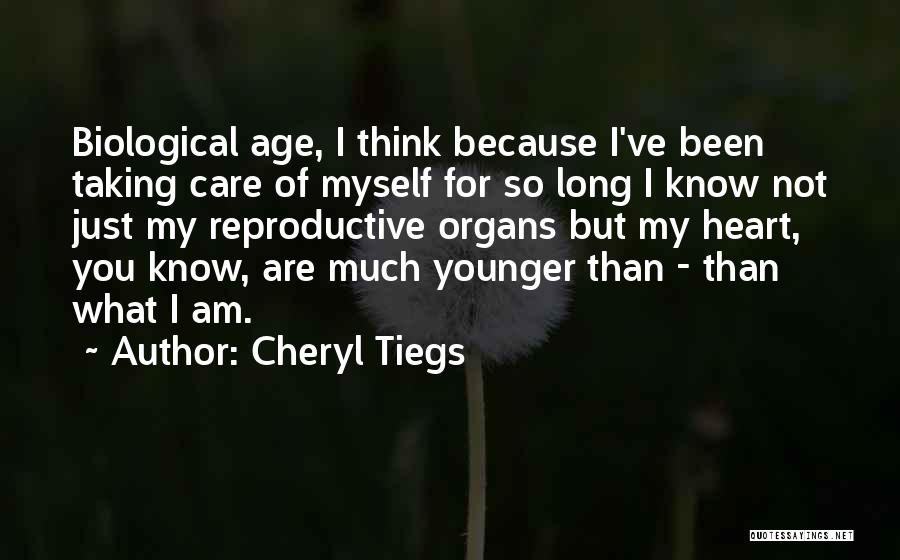 Cheryl Tiegs Quotes: Biological Age, I Think Because I've Been Taking Care Of Myself For So Long I Know Not Just My Reproductive