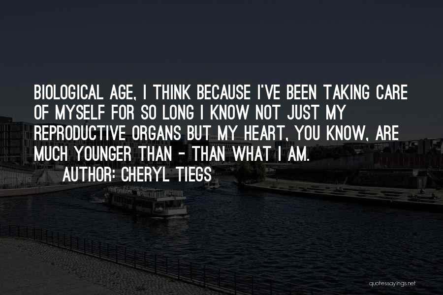 Cheryl Tiegs Quotes: Biological Age, I Think Because I've Been Taking Care Of Myself For So Long I Know Not Just My Reproductive