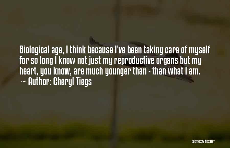 Cheryl Tiegs Quotes: Biological Age, I Think Because I've Been Taking Care Of Myself For So Long I Know Not Just My Reproductive