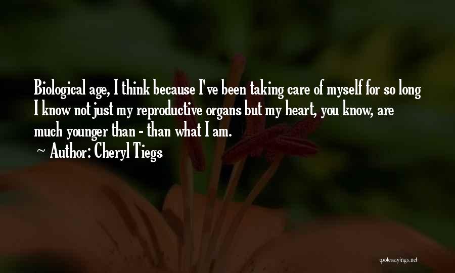 Cheryl Tiegs Quotes: Biological Age, I Think Because I've Been Taking Care Of Myself For So Long I Know Not Just My Reproductive