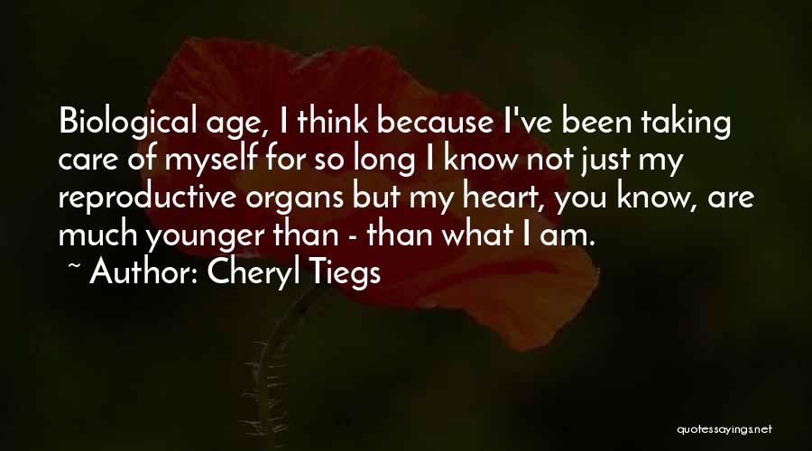 Cheryl Tiegs Quotes: Biological Age, I Think Because I've Been Taking Care Of Myself For So Long I Know Not Just My Reproductive