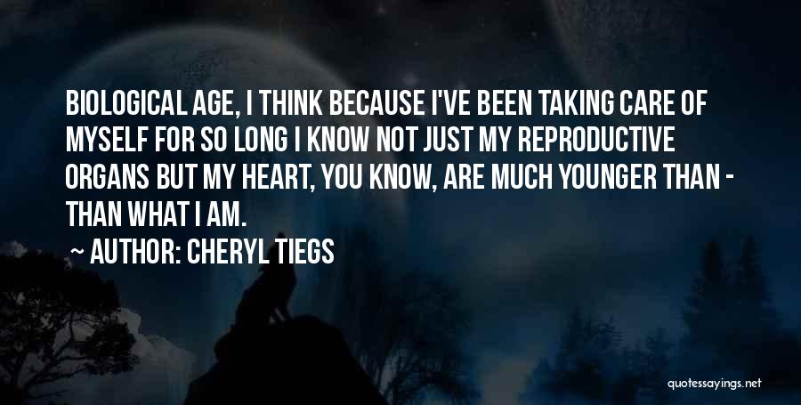 Cheryl Tiegs Quotes: Biological Age, I Think Because I've Been Taking Care Of Myself For So Long I Know Not Just My Reproductive