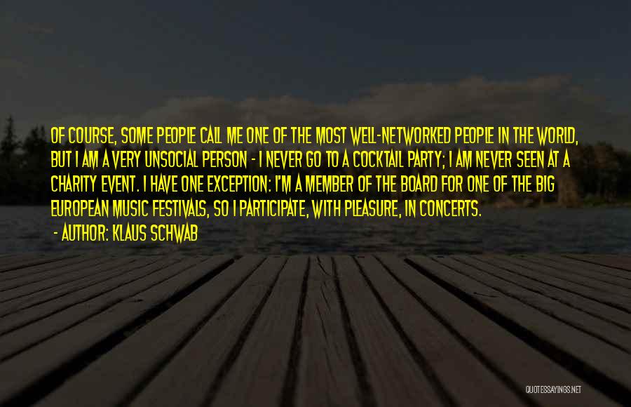 Klaus Schwab Quotes: Of Course, Some People Call Me One Of The Most Well-networked People In The World, But I Am A Very