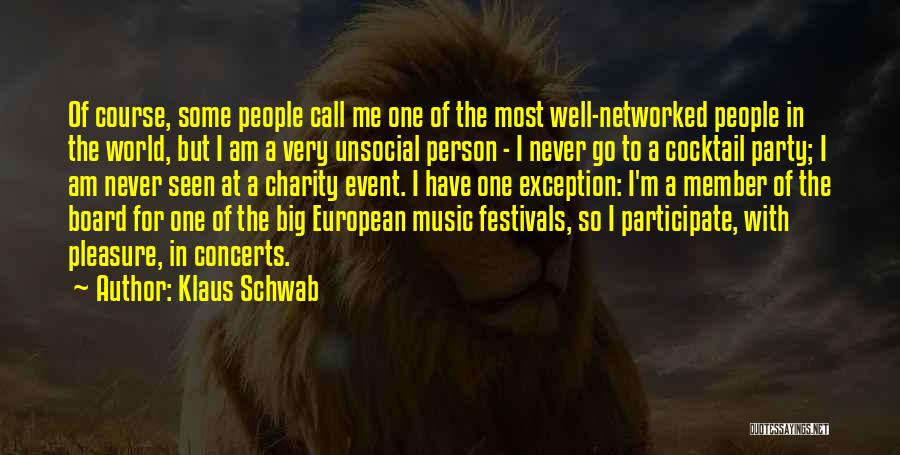 Klaus Schwab Quotes: Of Course, Some People Call Me One Of The Most Well-networked People In The World, But I Am A Very
