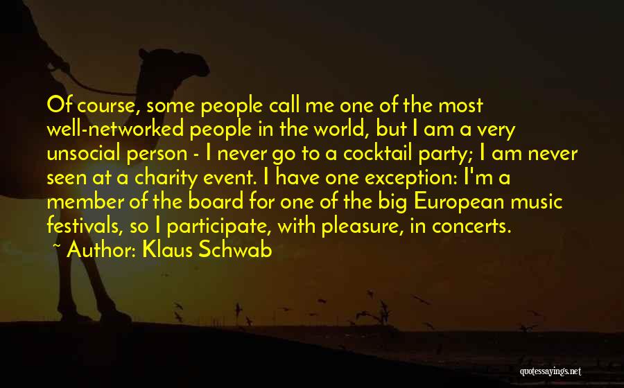 Klaus Schwab Quotes: Of Course, Some People Call Me One Of The Most Well-networked People In The World, But I Am A Very