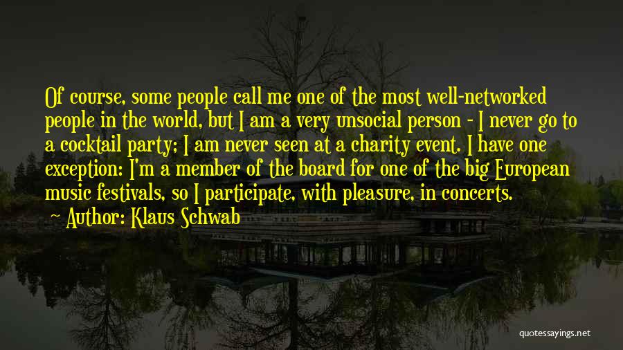 Klaus Schwab Quotes: Of Course, Some People Call Me One Of The Most Well-networked People In The World, But I Am A Very