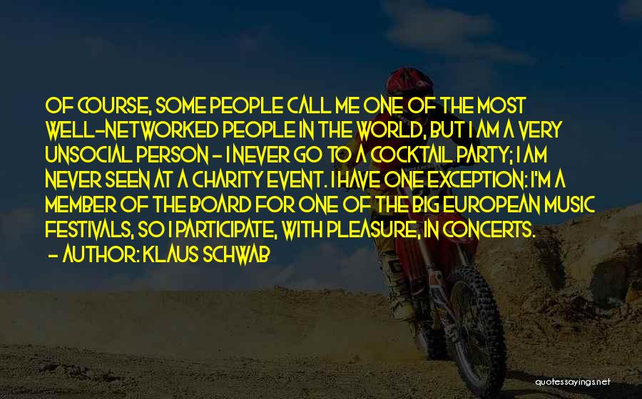 Klaus Schwab Quotes: Of Course, Some People Call Me One Of The Most Well-networked People In The World, But I Am A Very