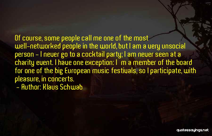 Klaus Schwab Quotes: Of Course, Some People Call Me One Of The Most Well-networked People In The World, But I Am A Very