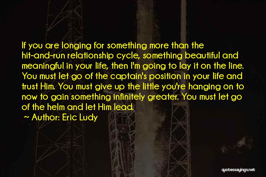 Eric Ludy Quotes: If You Are Longing For Something More Than The Hit-and-run Relationship Cycle, Something Beautiful And Meaningful In Your Life, Then