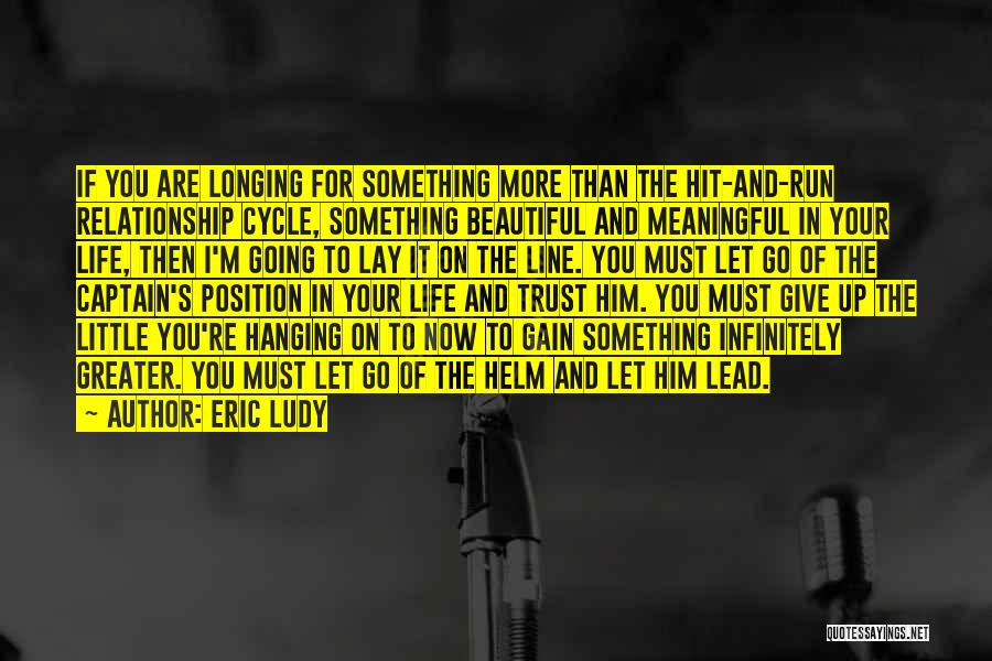 Eric Ludy Quotes: If You Are Longing For Something More Than The Hit-and-run Relationship Cycle, Something Beautiful And Meaningful In Your Life, Then