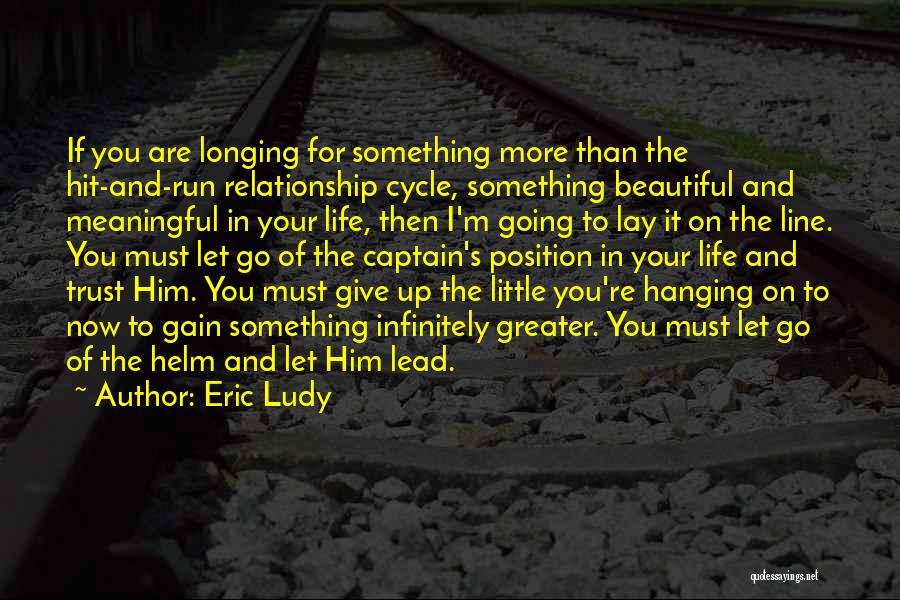 Eric Ludy Quotes: If You Are Longing For Something More Than The Hit-and-run Relationship Cycle, Something Beautiful And Meaningful In Your Life, Then