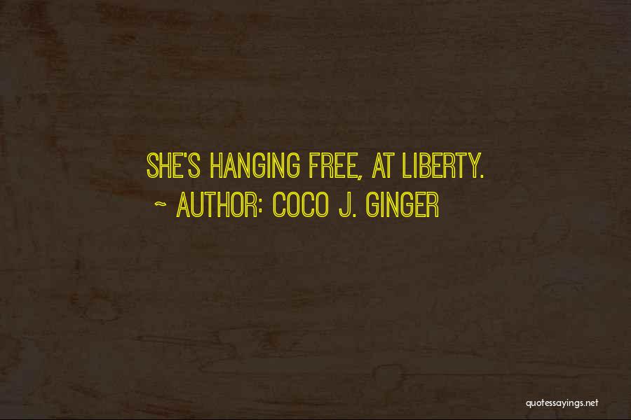 Coco J. Ginger Quotes: She's Hanging Free, At Liberty.