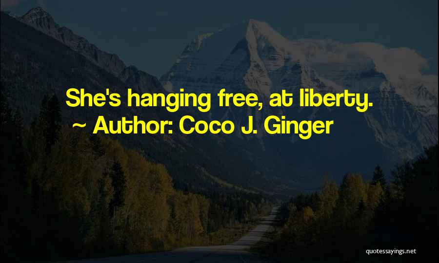 Coco J. Ginger Quotes: She's Hanging Free, At Liberty.