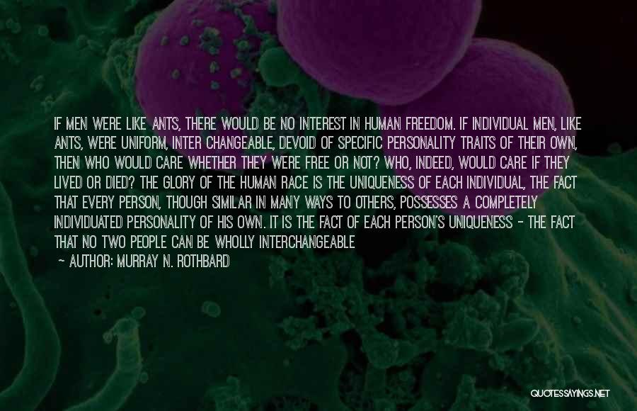 Murray N. Rothbard Quotes: If Men Were Like Ants, There Would Be No Interest In Human Freedom. If Individual Men, Like Ants, Were Uniform,