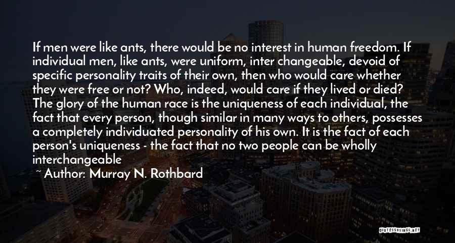 Murray N. Rothbard Quotes: If Men Were Like Ants, There Would Be No Interest In Human Freedom. If Individual Men, Like Ants, Were Uniform,