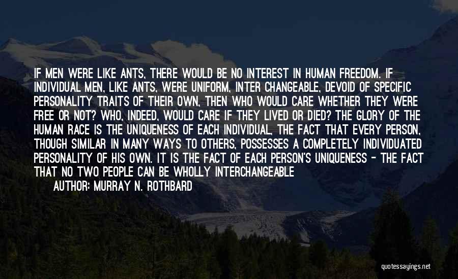 Murray N. Rothbard Quotes: If Men Were Like Ants, There Would Be No Interest In Human Freedom. If Individual Men, Like Ants, Were Uniform,