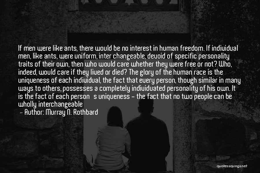 Murray N. Rothbard Quotes: If Men Were Like Ants, There Would Be No Interest In Human Freedom. If Individual Men, Like Ants, Were Uniform,