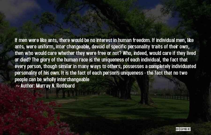 Murray N. Rothbard Quotes: If Men Were Like Ants, There Would Be No Interest In Human Freedom. If Individual Men, Like Ants, Were Uniform,