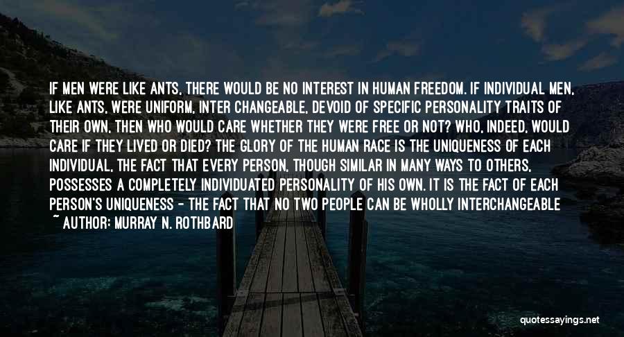 Murray N. Rothbard Quotes: If Men Were Like Ants, There Would Be No Interest In Human Freedom. If Individual Men, Like Ants, Were Uniform,