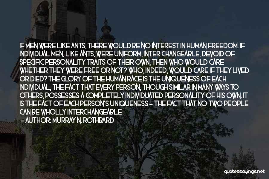 Murray N. Rothbard Quotes: If Men Were Like Ants, There Would Be No Interest In Human Freedom. If Individual Men, Like Ants, Were Uniform,