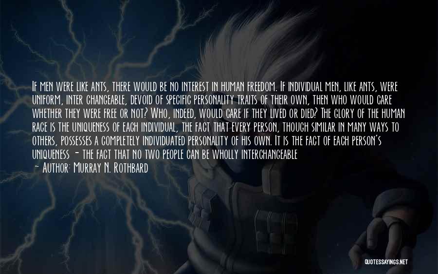 Murray N. Rothbard Quotes: If Men Were Like Ants, There Would Be No Interest In Human Freedom. If Individual Men, Like Ants, Were Uniform,