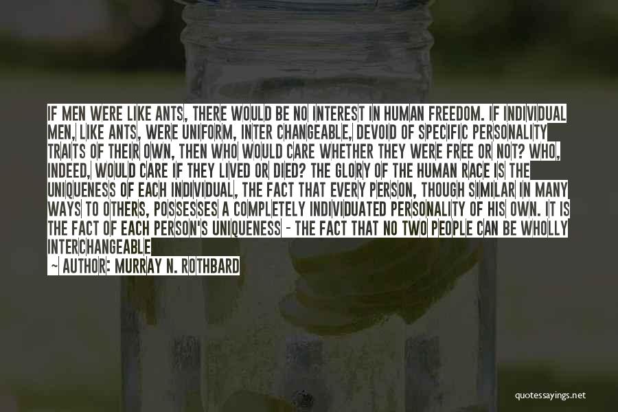 Murray N. Rothbard Quotes: If Men Were Like Ants, There Would Be No Interest In Human Freedom. If Individual Men, Like Ants, Were Uniform,