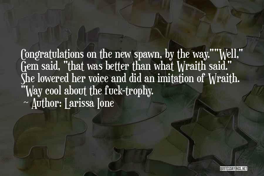 Larissa Ione Quotes: Congratulations On The New Spawn, By The Way.well, Gem Said, That Was Better Than What Wraith Said. She Lowered Her