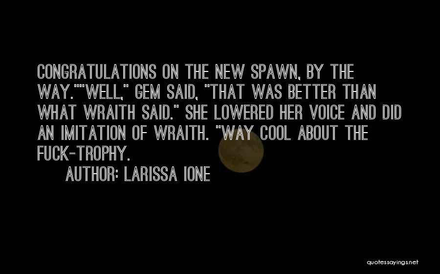 Larissa Ione Quotes: Congratulations On The New Spawn, By The Way.well, Gem Said, That Was Better Than What Wraith Said. She Lowered Her