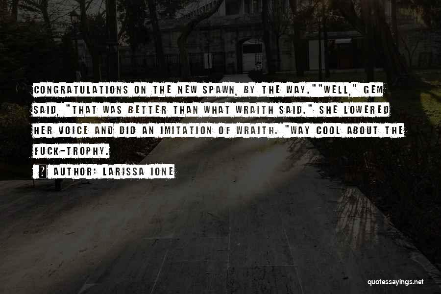 Larissa Ione Quotes: Congratulations On The New Spawn, By The Way.well, Gem Said, That Was Better Than What Wraith Said. She Lowered Her