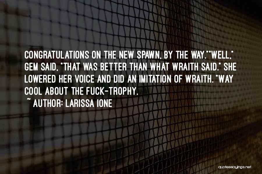 Larissa Ione Quotes: Congratulations On The New Spawn, By The Way.well, Gem Said, That Was Better Than What Wraith Said. She Lowered Her