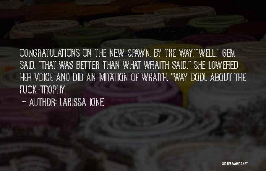 Larissa Ione Quotes: Congratulations On The New Spawn, By The Way.well, Gem Said, That Was Better Than What Wraith Said. She Lowered Her