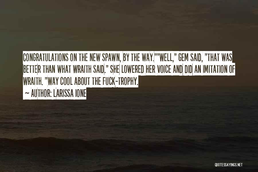 Larissa Ione Quotes: Congratulations On The New Spawn, By The Way.well, Gem Said, That Was Better Than What Wraith Said. She Lowered Her