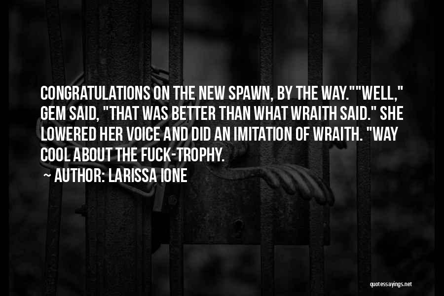 Larissa Ione Quotes: Congratulations On The New Spawn, By The Way.well, Gem Said, That Was Better Than What Wraith Said. She Lowered Her