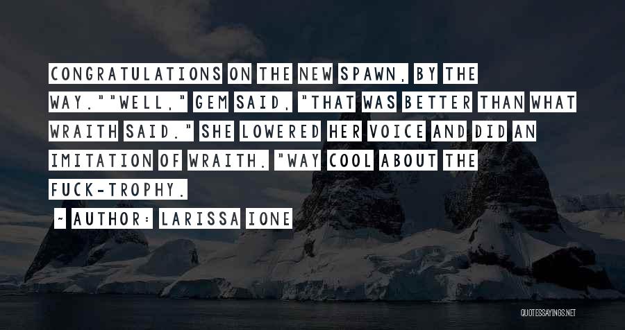 Larissa Ione Quotes: Congratulations On The New Spawn, By The Way.well, Gem Said, That Was Better Than What Wraith Said. She Lowered Her