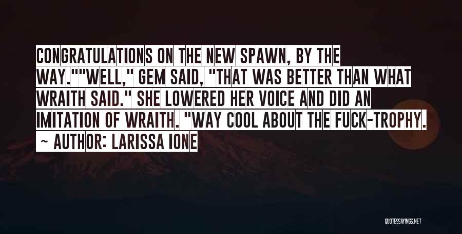 Larissa Ione Quotes: Congratulations On The New Spawn, By The Way.well, Gem Said, That Was Better Than What Wraith Said. She Lowered Her